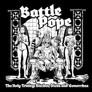 Battle Pope - The Holy Trinity: Bitches, Dicks and Gonorrhea